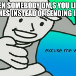 R.I.P moment | WHEN SOMEBODY DM,S YOU LINKS TO MEMES INSTEAD OF SENDING IMAGES | image tagged in excuse me what the frick,instagram,funny memes | made w/ Imgflip meme maker