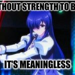 Chivalry Of A Failed Knight: Pride Without Strength Is Meaningless | PRIDE WITHOUT STRENGTH TO BACK IT UP; IT'S MEANINGLESS | image tagged in chivalry of a failed knight ayase ayatsuji,knight's code,pride,strength,anime meme,anime girl | made w/ Imgflip meme maker