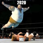 Fat wrestler | 2020; ME | image tagged in fat wrestler,2020 | made w/ Imgflip meme maker