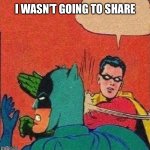 robin slapping batman | I WASN’T GOING TO SHARE | image tagged in robin slapping batman | made w/ Imgflip meme maker