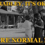 Boo Radley it’s OK bro | BOO RADLEY, IT’S OK, BRO; YOU’RE NORMAL NOW | image tagged in boo radley its ok bro | made w/ Imgflip meme maker