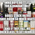 Box Wine | WHO BUYS BOTTLES FOR A QUARANTINE? BOXES STACK IN THE PANIC ROOM SO MUCH NEATER; AND IF THEY FALL, NO BROKEN GLASS TO GET INJURED ON | image tagged in box wine | made w/ Imgflip meme maker