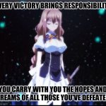 Every Victory Brings Responsibility; You Carry With You The Hopes & Dreams Of All Those You've Defeated | EVERY VICTORY BRINGS RESPONSIBILITY; YOU CARRY WITH YOU THE HOPES AND
DREAMS OF ALL THOSE YOU'VE DEFEATED | image tagged in chivalry of a failed knight todo toka,anime meme,swords,victory,here lie my hopes and dreams,responsibility | made w/ Imgflip meme maker