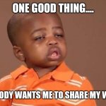 Gotta look at the bright side | ONE GOOD THING.... NOBODY WANTS ME TO SHARE MY WEED | image tagged in stoner kid,covid-19,weed,positive thinking | made w/ Imgflip meme maker