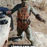 Star Trek The Gorn Whaaa? | WAIT! I COULD SAVE YOU HUNDREDS ON CAR INSURANCE! | image tagged in star trek the gorn whaaa | made w/ Imgflip meme maker