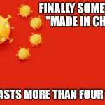 Too bad it wasn't something we wanted or needed | FINALLY SOMETHING "MADE IN CHINA"; THAT LASTS MORE THAN FOUR WEEKS | image tagged in chinese corona flag,coronavirus,china,china virus | made w/ Imgflip meme maker