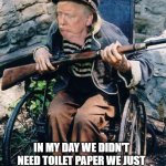 Old Man Trump | IN MY DAY WE DIDN'T NEED TOILET PAPER WE JUST STOOD UP #2020 AND WE LIKED IT | image tagged in old man trump,memes,funny,lmao | made w/ Imgflip meme maker
