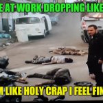 Drop and give me two weeks off! | PEOPLE AT WORK DROPPING LIKE FLIES! I'M LIKE HOLY CRAP I FEEL FINE! | image tagged in last one standing,essential,coronavirus | made w/ Imgflip meme maker