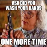 Medea with Gun | ASK DID YOU WASH YOUR HANDS; ONE MORE TIME | image tagged in medea with gun | made w/ Imgflip meme maker