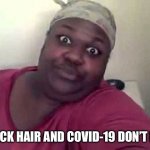 Black woman | BLACK HAIR AND COVID-19 DON’T MIX | image tagged in black woman | made w/ Imgflip meme maker