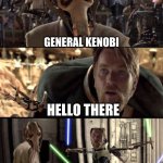 General Grevious | GENERAL KENOBI; HELLO THERE | image tagged in general grevious | made w/ Imgflip meme maker