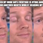 what? | ME WHEN MY MOM SAYS EVERYONE IS DYING AND I HAVE NO SCHOOL FOR ANOTHER MONTH WHILST HEARING MY MOM COUGH | image tagged in what | made w/ Imgflip meme maker