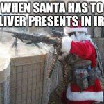 Hohoho | WHEN SANTA HAS TO DELIVER PRESENTS IN IRAQ | image tagged in memes,hohoho | made w/ Imgflip meme maker