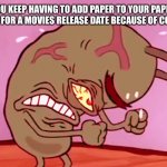 Triggered Plankton | WHEN YOU KEEP HAVING TO ADD PAPER TO YOUR PAPER CHAIN COUNTDOWN FOR A MOVIES RELEASE DATE BECAUSE OF CORONA VIRUS | image tagged in triggered plankton | made w/ Imgflip meme maker