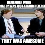 Yang Freedom Dividend : Chris Farley | REMEMBER WHEN            "SOCIAL D" WAS JUST A BAND REFERENCE? THAT WAS AWESOME | image tagged in yang freedom dividend  chris farley | made w/ Imgflip meme maker