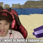 pewdiepie Japanese building | nobody:; pewdiepie: i want to build a Japanese building! | image tagged in pewdiepie japanese building | made w/ Imgflip meme maker