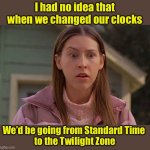 Strange times | I had no idea that when we changed our clocks; We’d be going from Standard Time 
to the Twilight Zone | image tagged in sue heck,daylight savings time,covid-19,coronavirus | made w/ Imgflip meme maker