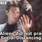 war of the worlds | JUST REMEMBER . . . The Aliens did not practice
 Social Distancing. | image tagged in war of the worlds | made w/ Imgflip meme maker
