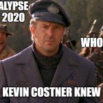 Postman | THE APOCALYPSE BEGAN IN 2020; WHO KNEW? KEVIN COSTNER KNEW | image tagged in postman | made w/ Imgflip meme maker