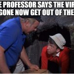 Gilligans Man Cave | THE PROFESSOR SAYS THE VIRUS IS GONE NOW GET OUT OF THERE! | image tagged in gilligans man cave | made w/ Imgflip meme maker