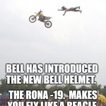 motocross | BELL HAS INTRODUCED THE NEW BELL HELMET. THE RONA -19.  MAKES YOU FLY LIKE A BEAGLE. | image tagged in motocross | made w/ Imgflip meme maker