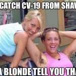 Yuck, | YOU CATCH CV-19 FROM SHAVING; DID A BLONDE TELL YOU THAT? | image tagged in missing razor,covid-19,shaving,girls | made w/ Imgflip meme maker
