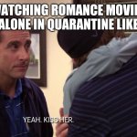 Lonely quarantine | WATCHING ROMANCE MOVIES ALONE IN QUARANTINE LIKE | image tagged in lonely quarantine | made w/ Imgflip meme maker
