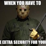 Jason Voorhees | WHEN YOU HAVE TO; HIRE EXTRA SECURITY FOR YOUR TP | image tagged in jason voorhees | made w/ Imgflip meme maker