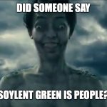 Cute Hungry Titan | DID SOMEONE SAY; SOYLENT GREEN IS PEOPLE? | image tagged in cute hungry titan | made w/ Imgflip meme maker