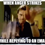 typing fast | WHEN ANGER STRIKES; WHILE REPLYING TO AN EMAIL | image tagged in typing fast | made w/ Imgflip meme maker