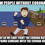 Russel Crowe South Park | HOW PEOPLE WITHOUT CORONA BE; OI! SO WE CANT FIGHT THE CORONA BUT, WE FOUND SOMEONE WITH THE CORONA VIRUS! | image tagged in russel crowe south park | made w/ Imgflip meme maker
