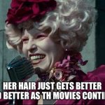 Effie Trinket | HER HAIR JUST GETS BETTER AND BETTER AS TH MOVIES CONTINUE | image tagged in effie trinket | made w/ Imgflip meme maker