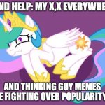 SEND HELP | SEND HELP: MY X,X EVERYWHERE; AND THINKING GUY MEMES ARE FIGHTING OVER POPULARITY! :( | image tagged in send help | made w/ Imgflip meme maker