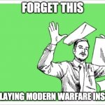 throwing papers | FORGET THIS; I'M PLAYING MODERN WARFARE INSTEAD | image tagged in throwing papers | made w/ Imgflip meme maker