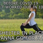 Shelter in Place | BEFORE COVID 19 
I HAVEN’T WORKED OUT IN 10 YEARS! SHELTER IN PLACE
HEY WANNA GO FOR A HIKE ? | image tagged in exercise,coronavirus,hiking,stay home | made w/ Imgflip meme maker