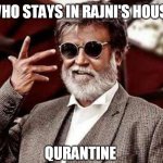 Rajnikanth boss | WHO STAYS IN RAJNI'S HOUSE; QURANTINE | image tagged in rajnikanth boss | made w/ Imgflip meme maker