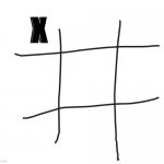 Ok, I’ll go first | X | image tagged in tic tac toe | made w/ Imgflip meme maker