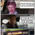 Bad Luck Brian Disaster Taxi runs into convenience store | SO, WHERE'D YOU COME FROM? NOWHERE; THAT CAN'T BE RIGHT! NOWHERE, OKLAHOMA | image tagged in bad luck brian disaster taxi runs into convenience store | made w/ Imgflip meme maker