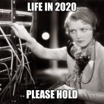 Life is currently on hold | LIFE IN 2020; PLEASE HOLD | image tagged in bw phone operator | made w/ Imgflip meme maker