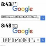 Google search | AM; BEST ORPHANAGE TO DO A JOE MAMA JOKE; PM; FLIGHTS TO CUBA | image tagged in google search | made w/ Imgflip meme maker