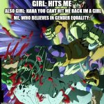 Seven Page Muda Anime | GIRL: HITS ME; ALSO GIRL: HAHA YOU CANT HIT ME BACK IM A GIRL; ME, WHO BELIEVES IN GENDER EQUALITY: | image tagged in seven page muda anime | made w/ Imgflip meme maker
