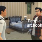 Sim 4 wtf | Spiders; People with archophobia | image tagged in sim 4 wtf | made w/ Imgflip meme maker