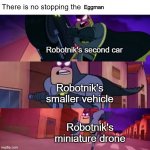There Is No Stopping The X | Eggman; Robotnik's second car; Robotnik's smaller vehicle; Robotnik's miniature drone | image tagged in there is no stopping the x | made w/ Imgflip meme maker