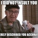 Insult | I DID NOT INSULT YOU; I MERELY DESCRIBED YOU ACCURATELY | image tagged in insult | made w/ Imgflip meme maker