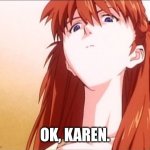 asuka disgusted | OK, KAREN. | image tagged in asuka disgusted | made w/ Imgflip meme maker