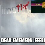 Rip to one of the best memers in Imgflip history | TO DEAR EMEMEON. EEEEEEE | image tagged in gifs,pepperidge farm remembers,rip,legend,oh wow are you actually reading these tags,stop reading the tags | made w/ Imgflip video-to-gif maker
