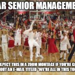we're all in this together | DEAR SENIOR MANAGEMENT:; WE EXPECT THIS IN A ZOOM MONTAGE IF YOU'RE GOING TO SEND OUT AN E-MAIL TITLED "WE'RE ALL IN THIS TOGETHER." | image tagged in we're all in this together | made w/ Imgflip meme maker
