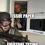fbi | TISSUE PAPER; EVERYONE TRYING TO FIND TOILET PAPER | image tagged in fbi | made w/ Imgflip meme maker