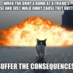 Dropped the bomb | image tagged in dropped the bomb | made w/ Imgflip meme maker