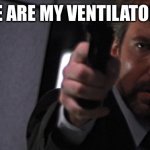 Hans Gruber | WHERE ARE MY VENTILATORS?!?! | image tagged in hans gruber | made w/ Imgflip meme maker